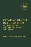 Creating Gender in the Garden: The Inconstant Partnership of Eve and Adam di Barbara Deutschmann edito da T & T CLARK US