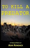 To Kill a Predator: A Serial Killer Uses Predator Drones to Attack on American Soil di Adir Rondack edito da Coolbular Inc.