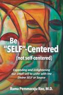 Be SELF-Centered! Not Self-Centered: A Dialogue on Spirituality di Rama Pemmaraju Rao edito da AUTHORHOUSE