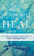 AUTHORITY TO HEAL di Randy Clark edito da Destiny Image