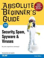 Absolute Beginner\'s Guide To Security, Spam, Spyware And Viruses di Andy Walker edito da Pearson Education (us)