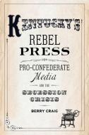 Kentucky's Rebel Press di Berry Craig edito da University Press of Kentucky