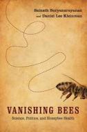 Vanishing Bees: Science, Politics, and Honeybee Health di Sainath Suryanarayanan, Daniel Lee Kleinman edito da RUTGERS UNIV PR