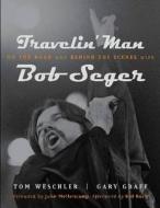 On The Road And Behind The Scenes With Bob Seger di Tom Weschler, Gary Graff edito da Wayne State University Press