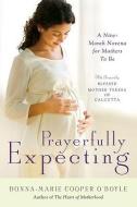 Prayerfully Expecting: A Nine-Month Novena for Mothers-To-Be di Donna-Marie Cooper O'Boyle edito da CROSSROAD PUB