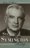 Stuart Symington: A Life di James C. Olson edito da University of Missouri Press