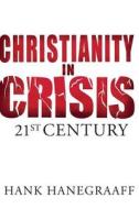 Christianity in Crisis: 21st Century di Hank Hanegraaff edito da THOMAS NELSON PUB