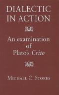 Dialectic in Action: An Examination of Plato's Crito di Michael C. Stokes edito da PAPERBACKSHOP UK IMPORT