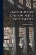 Character and Opinion in the United States di George Santayana edito da LEGARE STREET PR
