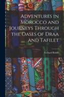 Adventures in Morocco and Journeys Through the Oases of Draa and Tafilet di Gerhard Rohlfs edito da LEGARE STREET PR