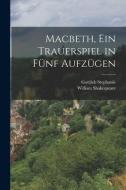 Macbeth, ein Trauerspiel in Fünf Aufzügen di William Shakespeare, Gottlieb Stephanie edito da LEGARE STREET PR