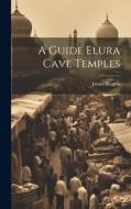 A Guide Elura Cave Temples di James Burgess edito da LEGARE STREET PR