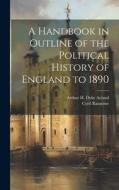 A Handbook in Outline of the Political History of England to 1890 di Arthur H. Dyke Acland, Cyril Ransome edito da LEGARE STREET PR