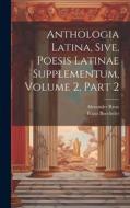 Anthologia Latina, Sive, Poesis Latinae Supplementum, Volume 2, Part 2 di Franz Buecheler, Alexander Riese edito da LEGARE STREET PR
