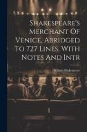 Shakespeare's Merchant Of Venice, Abridged To 727 Lines, With Notes And Intr di William Shakespeare edito da LEGARE STREET PR