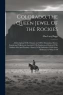 Colorado, the Queen Jewel Of the Rockies; a Description Of its Climate and Of its Mountains, Rivers, Forests and Valleys; an Account Of its Explorers; di Mae Lacy Baggs edito da LEGARE STREET PR