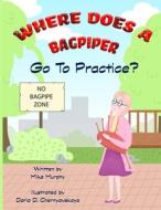 Where Does A Bagpiper Go To Practice di Mike Murphy edito da Retro Ranger Publishing