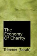 The Economy Of Charity di Sarah Trimmer edito da Bibliolife