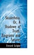 Skialetheia. Or, A Shadowe Of Truth, Epigrams And Satyres di Everard Guilpin edito da Bibliolife