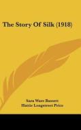 The Story of Silk (1918) di Sara Ware Bassett edito da Kessinger Publishing