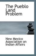 The Pueblo Land Problem di Ne Mexico Association on Indian Affairs edito da Bibliolife