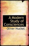 A Modern Study Of Consciences di Oliver Huckel edito da Bibliolife