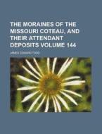 The Moraines of the Missouri Coteau, and Their Attendant Deposits Volume 144 di James Edward Todd edito da Rarebooksclub.com