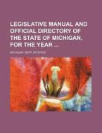 Legislative Manual and Official Directory of the State of Michigan, for the Year di Michigan Dept of State edito da Rarebooksclub.com