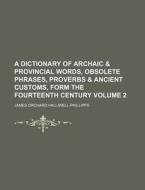 A Dictionary of Archaic & Provincial Words, Obsolete Phrases, Proverbs & Ancient Customs, Form the Fourteenth Century Volume 2 di J. O. Halliwell-Phillipps, James Orchard Halliwell-Phillipps edito da Rarebooksclub.com
