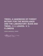 Trees, a Handbook of Forest Botany for the Woodlands and the Laboratory; Buds and Twigs.- V. 2. Leaves.- V. 3. Flowers di Harry Marshall Ward edito da Rarebooksclub.com