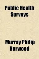 Public Health Surveys di Murray Philip Horwood edito da General Books