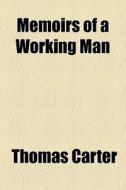 Memoirs Of A Working Man di Thomas Carter edito da General Books