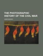 The Photographic History Of The Civil Wa di Francis Trevelyan Miller, James Barnes edito da Rarebooksclub.com