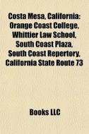 Costa Mesa, California: Orange Coast College, Whittier Law School, South Coast Plaza, South Coast Repertory, California State Route 73 di Source Wikipedia edito da Books Llc