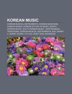 Korean Music: Korean Musical Instruments, Korean Musicians, Korean Songs, Korean Styles Of Music, North Korean Music, South Korean Music di Source Wikipedia edito da Books Llc, Wiki Series