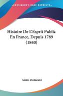 Histoire de L'Esprit Public En France, Depuis 1789 (1840) di Alexis Dumesnil edito da Kessinger Publishing