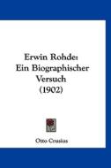 Erwin Rohde: Ein Biographischer Versuch (1902) di Otto Crusius edito da Kessinger Publishing