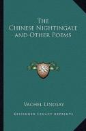 The Chinese Nightingale and Other Poems di Vachel Lindsay edito da Kessinger Publishing