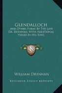 Glendalloch: And Other Poems by the Late Dr. Drennan, with Additional Verses by His Sons di William Drennan edito da Kessinger Publishing