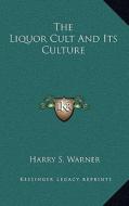 The Liquor Cult and Its Culture di Harry S. Warner edito da Kessinger Publishing