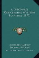A Discourse Concerning Western Planting (1877) di Richard Hakluyt edito da Kessinger Publishing