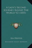 A Lady's Second Journey Round the World V2 (1855) di Ida Pfeiffer edito da Kessinger Publishing