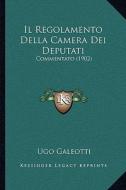 Il Regolamento Della Camera Dei Deputati: Commentato (1902) di Ugo Galeotti edito da Kessinger Publishing