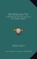 Rothelan V2: A Romance of the English Histories (1824) di John Galt edito da Kessinger Publishing