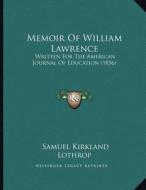 Memoir of William Lawrence: Written for the American Journal of Education (1856) di Samuel Kirkland Lothrop edito da Kessinger Publishing