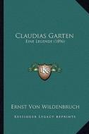Claudias Garten: Eine Legende (1896) di Ernst Von Wildenbruch edito da Kessinger Publishing