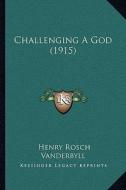 Challenging a God (1915) di Henry Rosch Vanderbyll edito da Kessinger Publishing