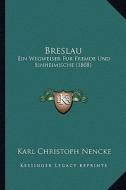Breslau: Ein Wegweiser Fur Fremde Und Einheimische (1808) di Karl Christoph Nencke edito da Kessinger Publishing