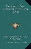 Die Arbeit Der Verdauungsdrusen (1898) di Ivan Petrovich Pawlow edito da Kessinger Publishing