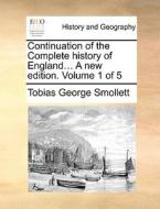 Continuation Of The Complete History Of England... A New Edition. Volume 1 Of 5 di Tobias George Smollett edito da Gale Ecco, Print Editions